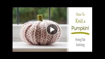 How to KNIT a PUMPKIN ! | Flat Knitting Pattern | Simple Halloween & Fall Project for Beginners